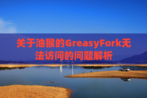 关于油猴的GreasyFork无法访问的问题解析